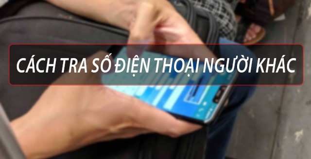 Có nhiều cách điều tra số điện thoại của người khác nhanh chóng và hiệu quả.